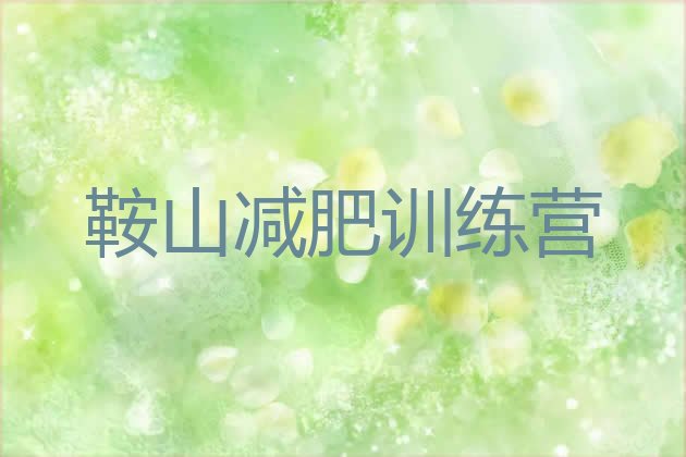 十大7月鞍山减肥训练基地实力排名名单排行榜