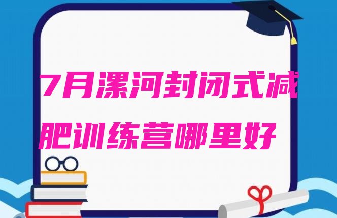 十大7月漯河封闭式减肥训练营哪里好排行榜