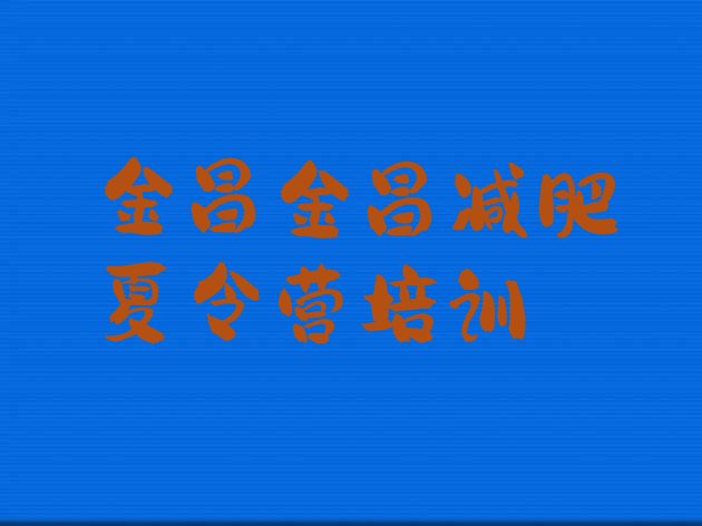 十大7月金昌全封闭减肥训练营排行榜