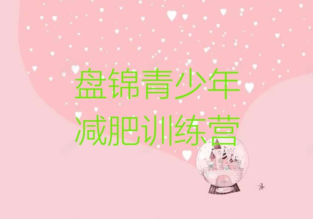 十大盘锦封闭减肥训练营哪里好名单更新汇总排行榜