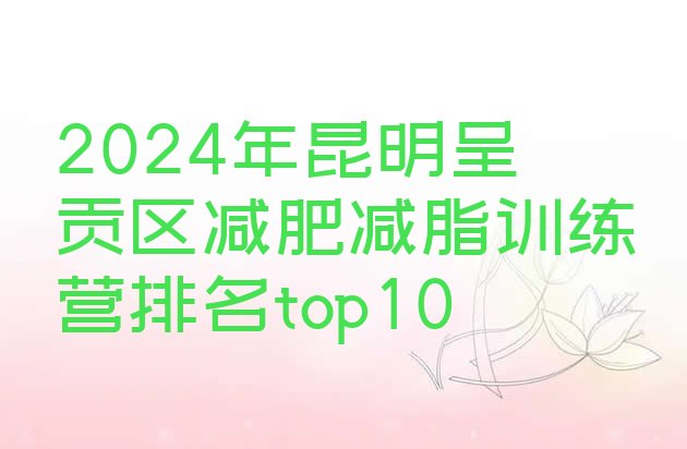 十大2024年昆明呈贡区减肥减脂训练营排名top10排行榜