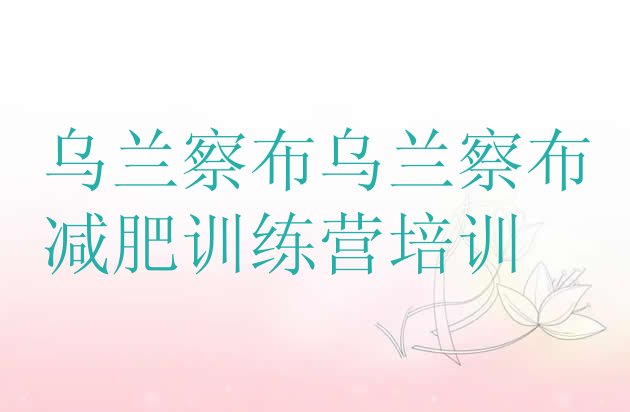 十大2024年乌兰察布减肥集中营排名排行榜