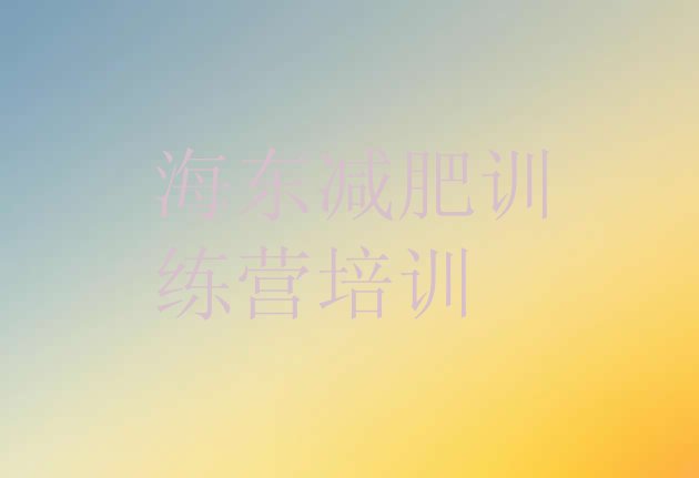 十大2024年海东专门减肥训练营名单一览排行榜
