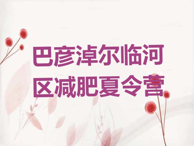 十大2024年巴彦淖尔临河区减肥训练营有用吗推荐一览排行榜