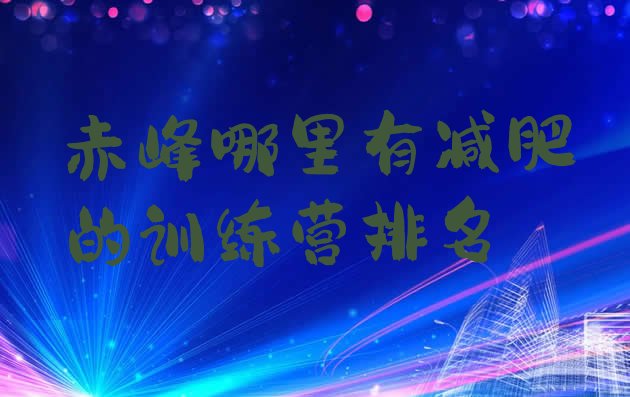 十大赤峰哪里有减肥的训练营排名排行榜