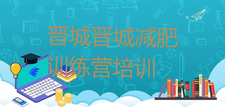 十大2024年晋城城区哪个减肥训练营排行榜