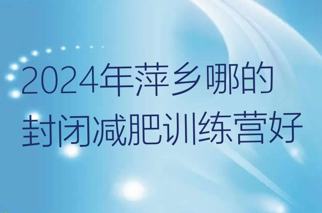 十大2024年萍乡哪的封闭减肥训练营好排行榜