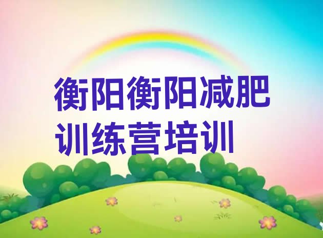 十大7月衡阳全封闭式减肥训练营排行榜