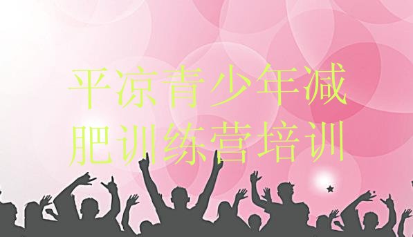 十大7月平凉青少年减肥夏令营实力排名名单排行榜