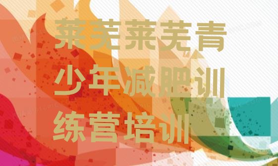 十大7月莱芜封闭式减肥训练营多少钱十大排名排行榜