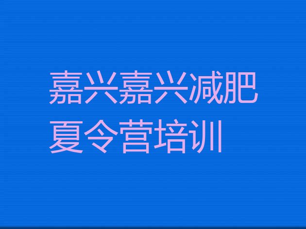 十大7月嘉兴南湖区减肥营训练多少钱排行榜