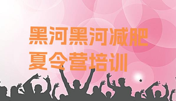 十大2024年黑河封闭式的减肥训练营排行榜