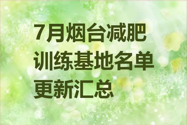 十大7月烟台减肥训练基地名单更新汇总排行榜