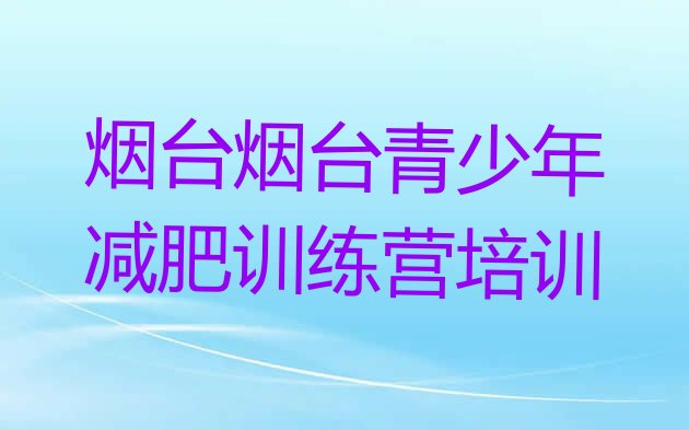 十大2024年烟台减肥训练营哪里排名前十排行榜