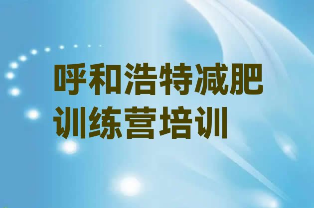 十大呼和浩特训练减肥营排名前十排行榜