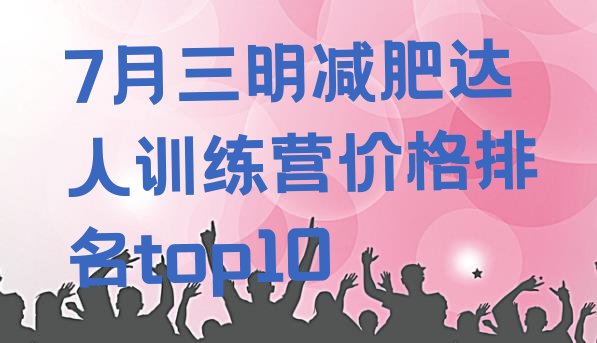 十大7月三明减肥达人训练营价格排名top10排行榜