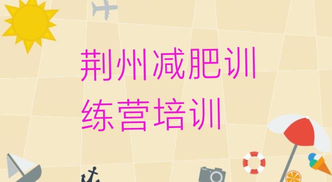 十大7月荆州减肥训练营哪里好排名top10排行榜