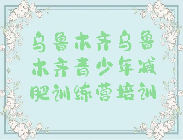 十大7月乌鲁木齐减肥训练营在哪排行榜