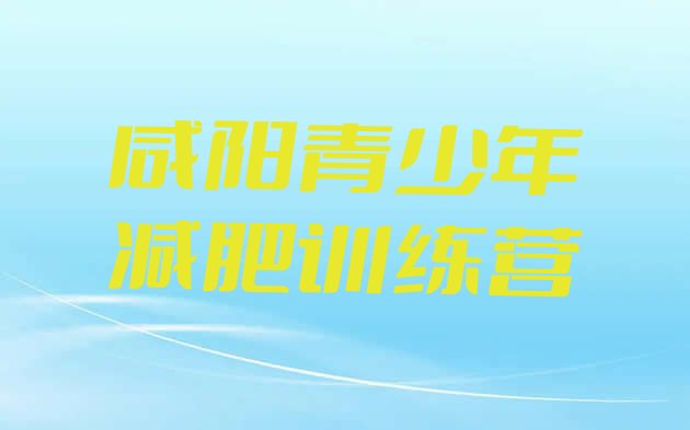 十大7月咸阳正规减肥训练营十大排名排行榜