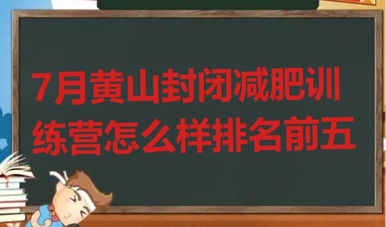 十大7月黄山封闭减肥训练营怎么样排名前五排行榜