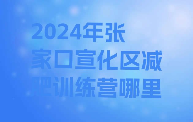 十大2024年张家口宣化区减肥训练营哪里排行榜