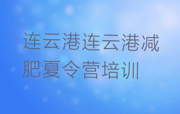 十大2024年连云港封闭减肥训练营哪里好名单一览排行榜