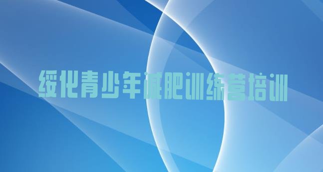 十大绥化全封闭减肥训练营名单更新汇总排行榜