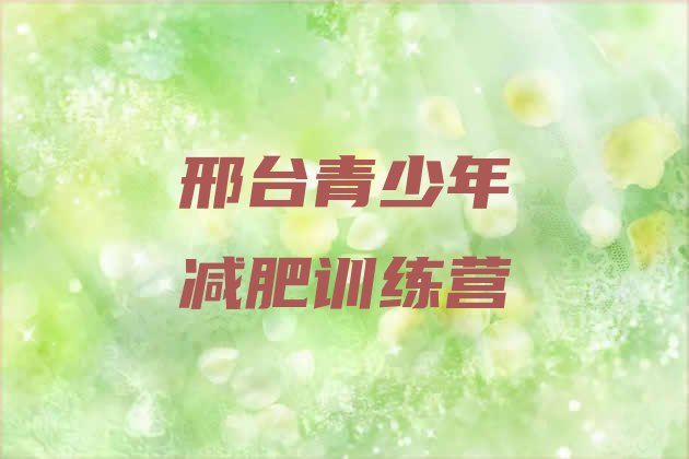 十大7月邢台有名的减肥训练营排名前十排行榜