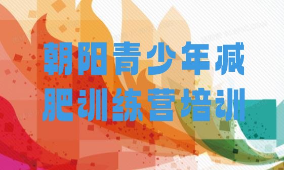 十大7月朝阳青少年减肥训练营实力排名名单排行榜
