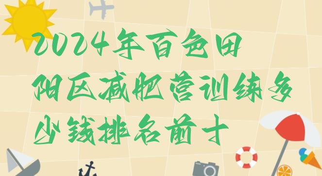 十大2024年百色田阳区减肥营训练多少钱排名前十排行榜