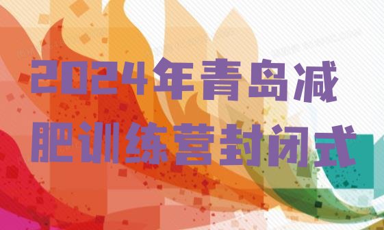 十大2024年青岛减肥训练营封闭式排行榜