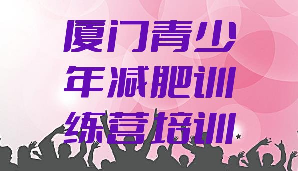 十大2024年厦门翔安区封闭减肥训练营怎么样排行榜