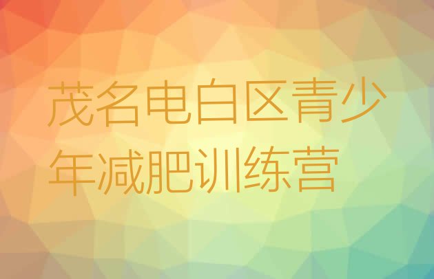 十大茂名电白区集中减肥训练营排名前五排行榜