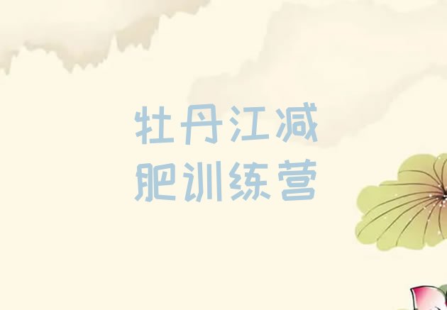十大2024年牡丹江减肥训练营的价格多少排名一览表排行榜