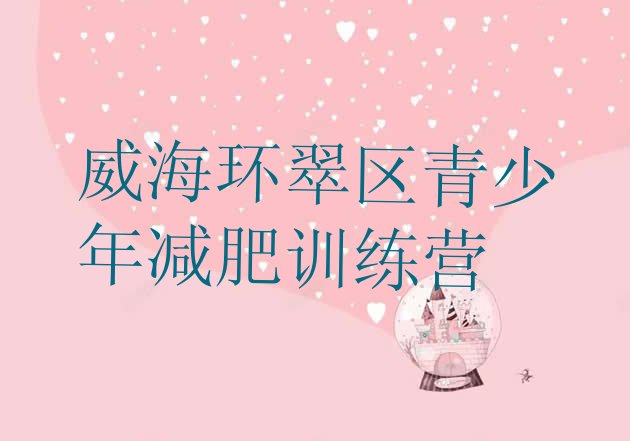 十大威海环翠区全国哪的减肥训练营好排行榜