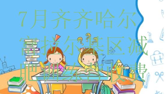 十大7月齐齐哈尔富拉尔基区减肥训练营收费排行榜