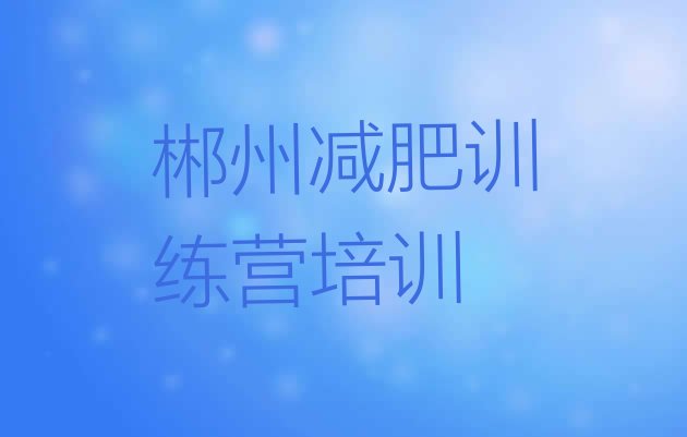 十大7月郴州哪里减肥训练营好实力排名名单排行榜