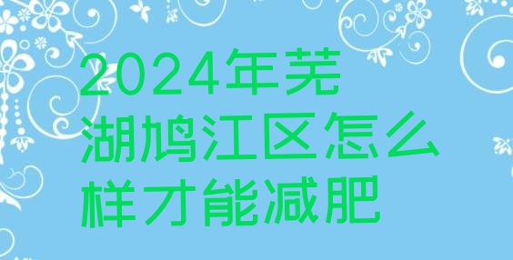 十大2024年芜湖鸠江区怎么样才能减肥排行榜