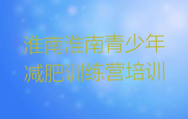 十大2024年淮南八公山区训练营减肥排行榜