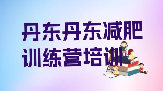 十大7月丹东元宝区减肥训练营排名排名top10排行榜