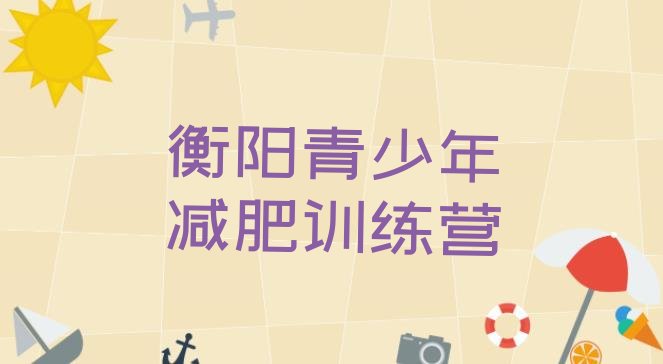 十大7月衡阳附近有减肥训练营吗推荐一览排行榜