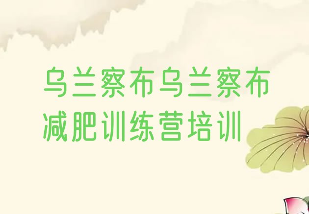 十大7月乌兰察布封闭减肥训练营哪里好名单更新汇总排行榜