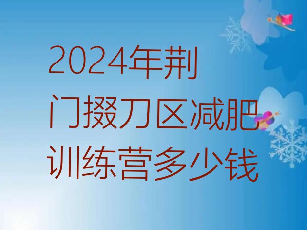 十大2024年荆门掇刀区减肥训练营多少钱排行榜