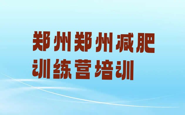 十大7月郑州金水区哪里减肥训练营正规排行榜