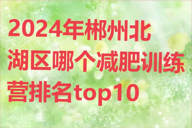 十大2024年郴州北湖区哪个减肥训练营排名top10排行榜