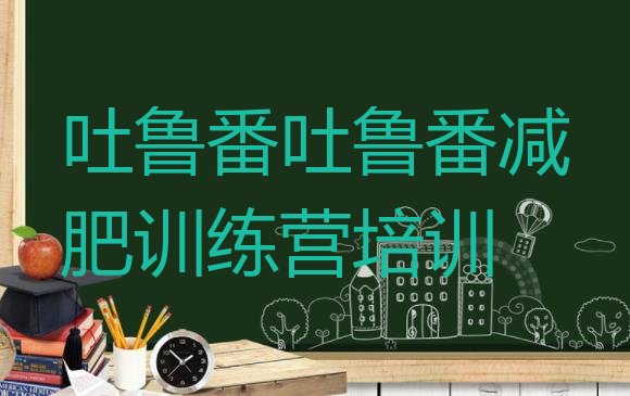 十大吐鲁番高昌区减肥训练营那家好排行榜
