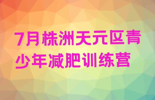 十大7月株洲天元区青少年减肥训练营排行榜