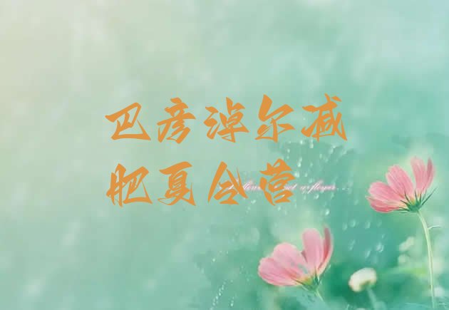 十大2024年巴彦淖尔集中减肥训练营名单更新汇总排行榜