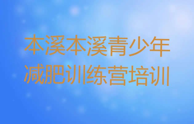 十大8月本溪魔鬼减肥训练营全封闭的减肥训练营十大排名排行榜