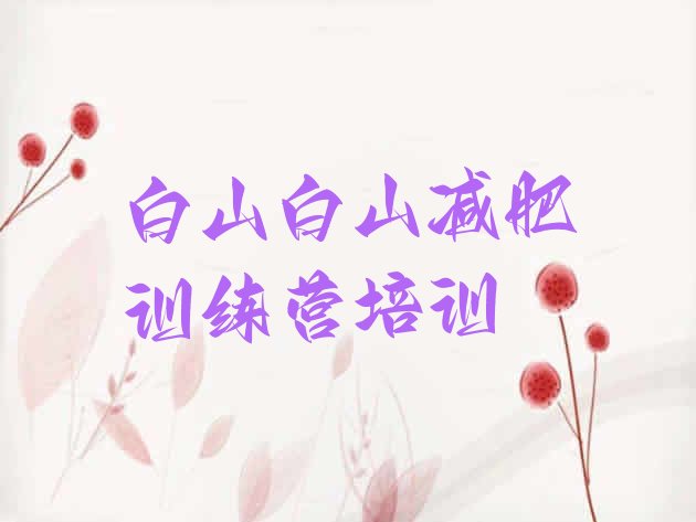 十大8月白山哪里有减肥训练营排名前五排行榜